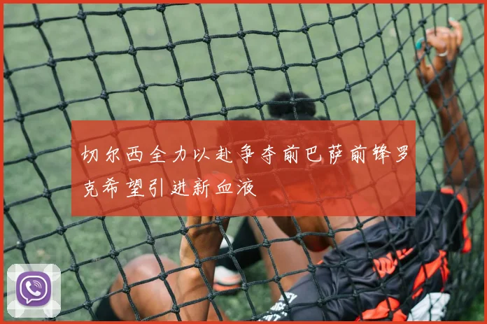 切尔西全力以赴争夺前巴萨前锋罗克希望引进新血液