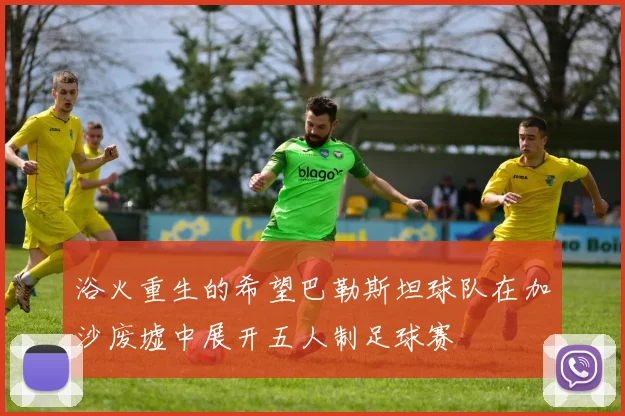 浴火重生的希望巴勒斯坦球队在加沙废墟中展开五人制足球赛